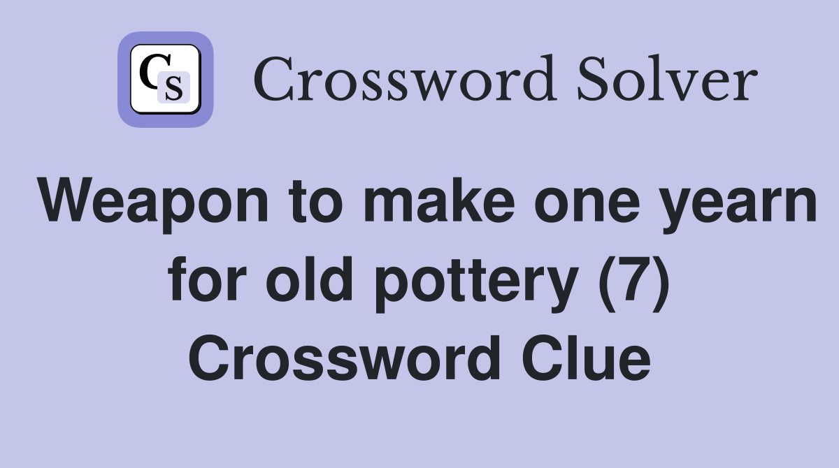 Weapon to make one yearn for old pottery (7) Crossword Clue