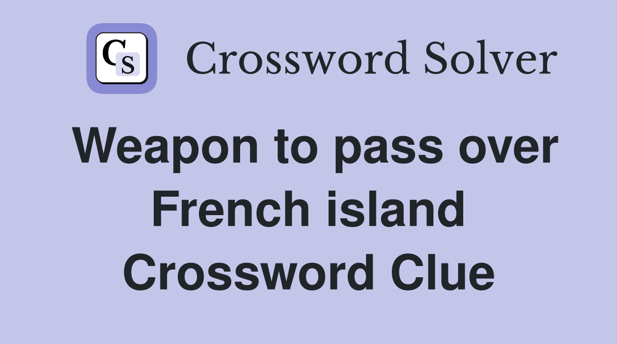 Weapon to pass over French island Crossword Clue