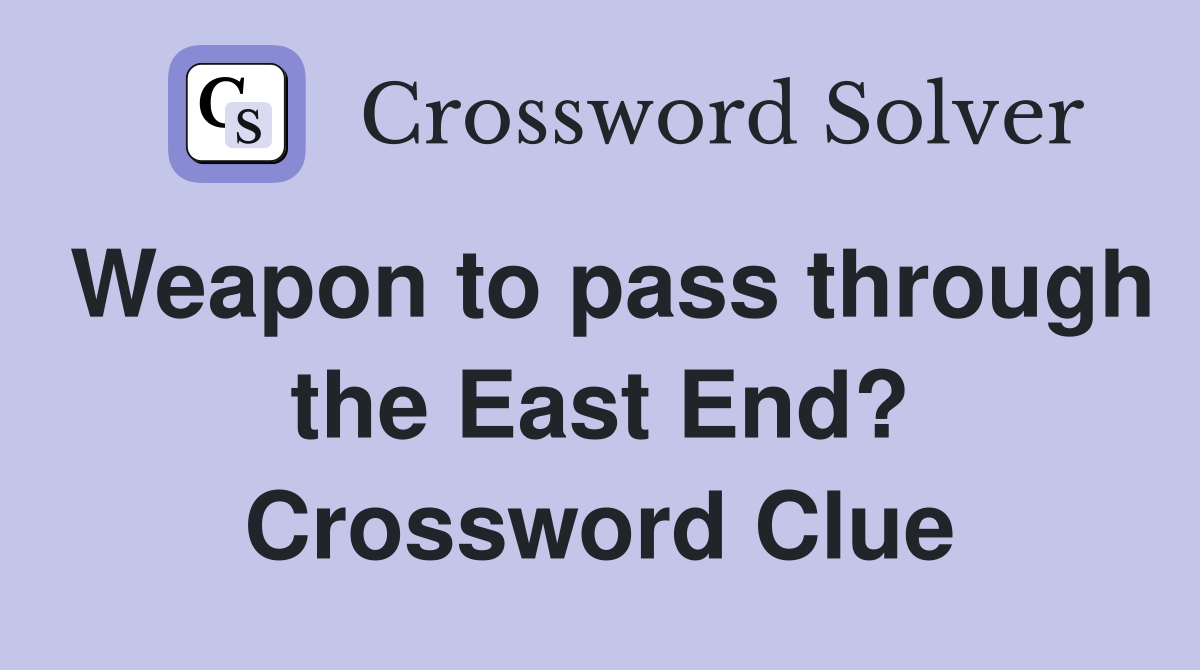 Weapon to pass through the East End? Crossword Clue