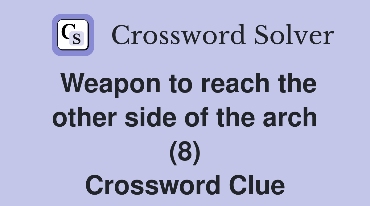 Weapon to reach the other side of the arch (8) Crossword Clue