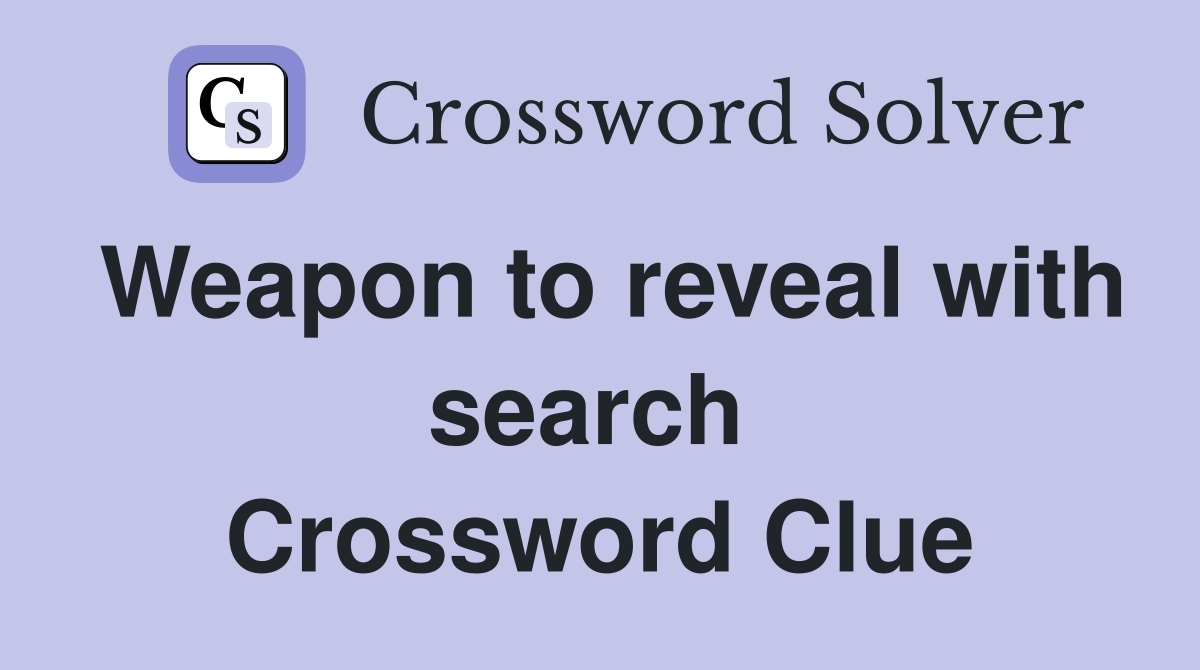 Weapon to reveal with search  Crossword Clue