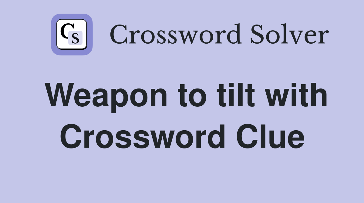 Weapon to tilt with Crossword Clue