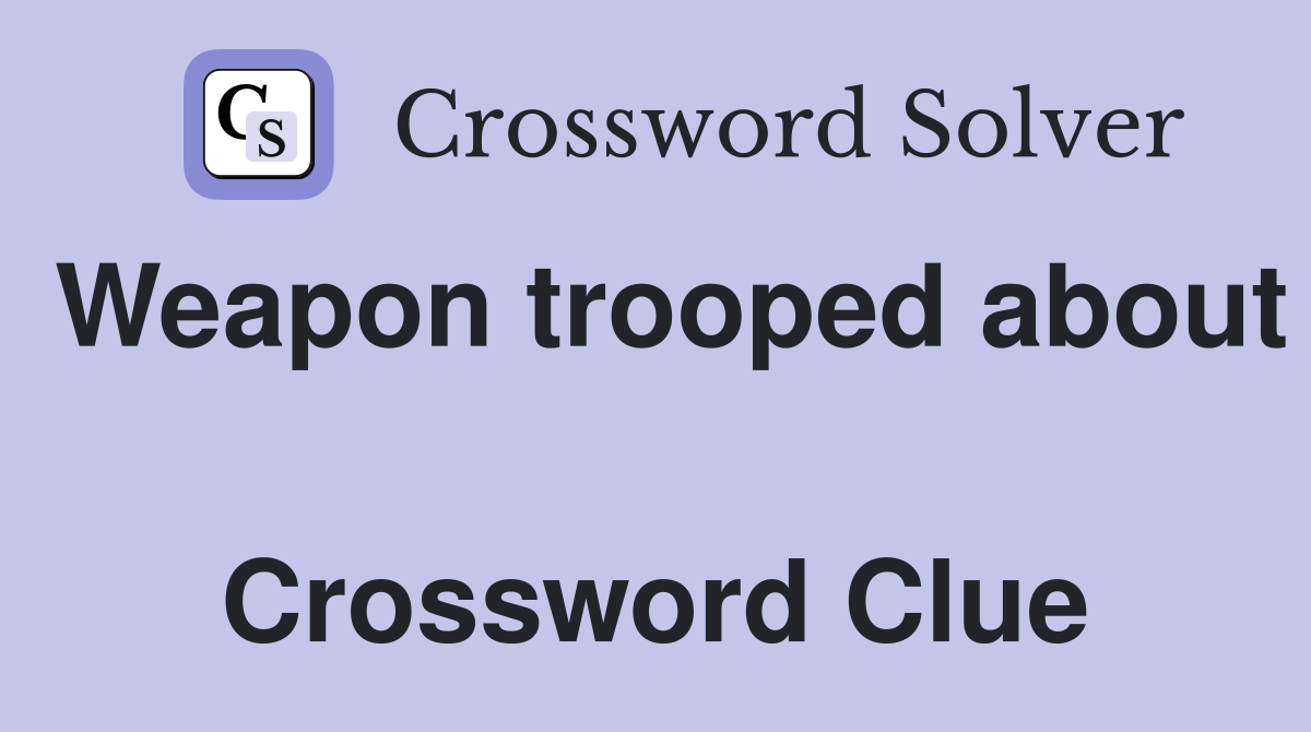 Weapon trooped about  Crossword Clue