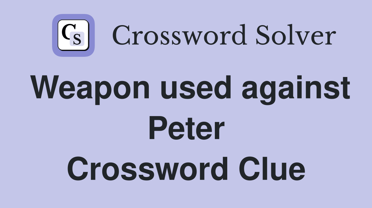 Weapon used against Peter Crossword Clue