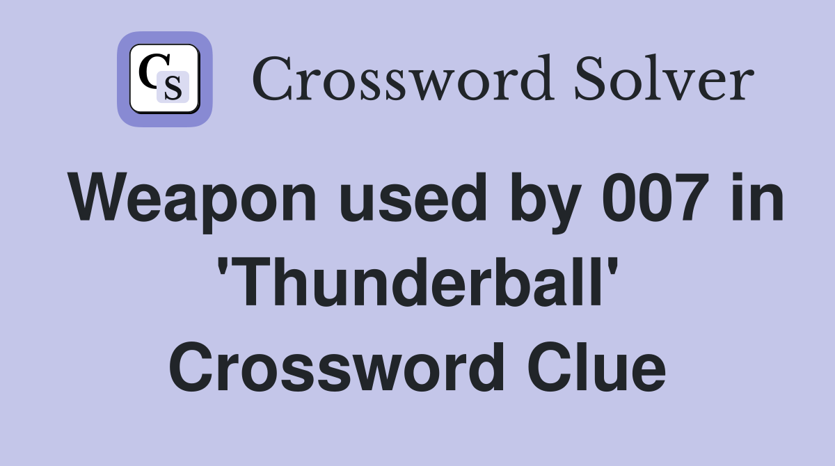 Weapon used by 007 in 'Thunderball' Crossword Clue