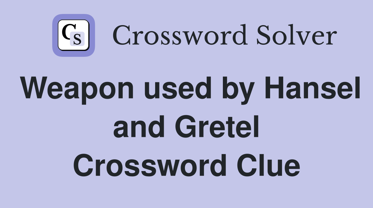 Weapon used by Hansel and Gretel Crossword Clue
