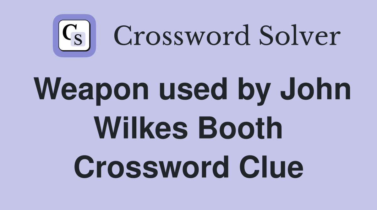 Weapon used by John Wilkes Booth Crossword Clue