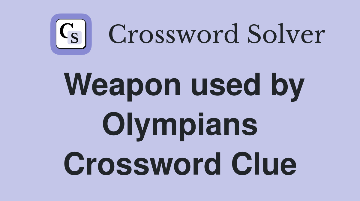 Weapon used by Olympians Crossword Clue