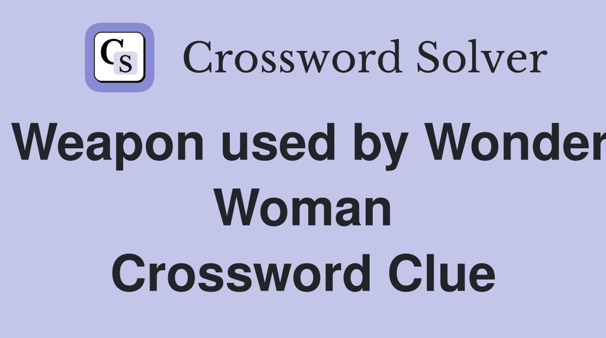 Weapon used by Wonder Woman Crossword Clue