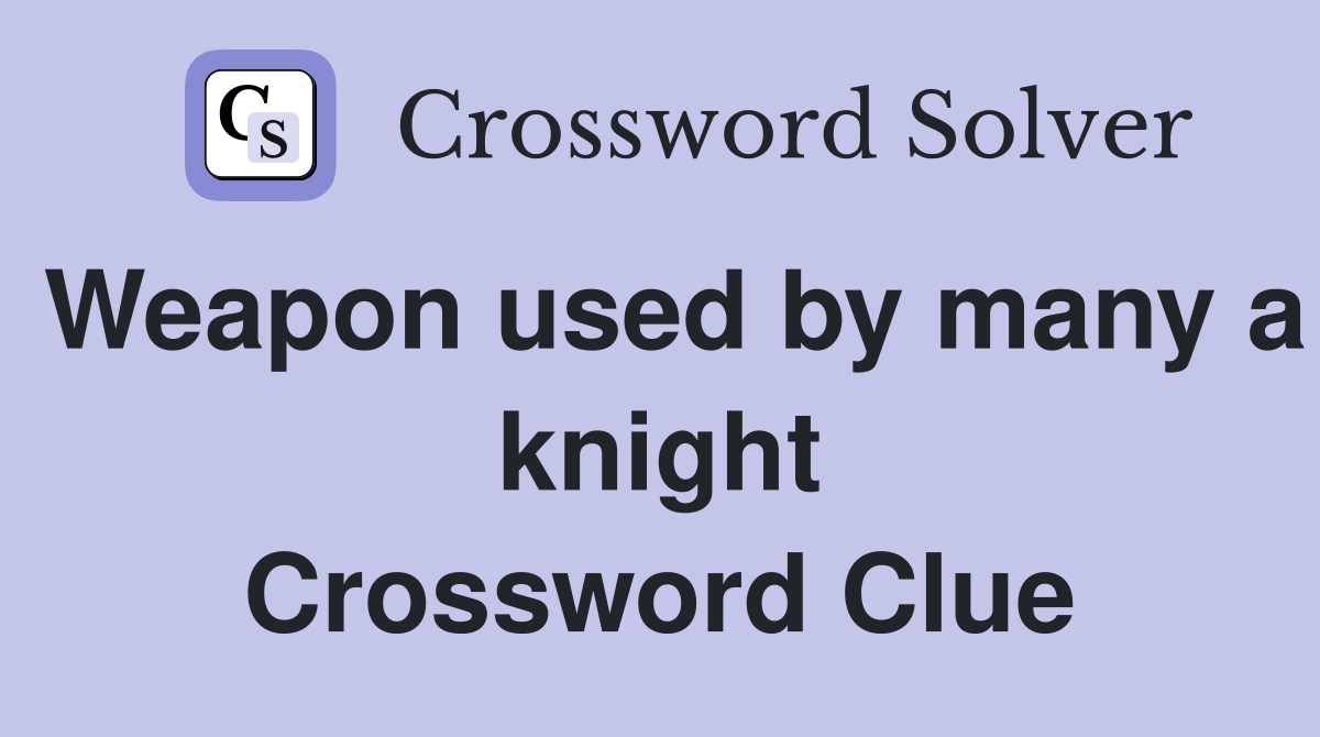 Weapon used by many a knight Crossword Clue