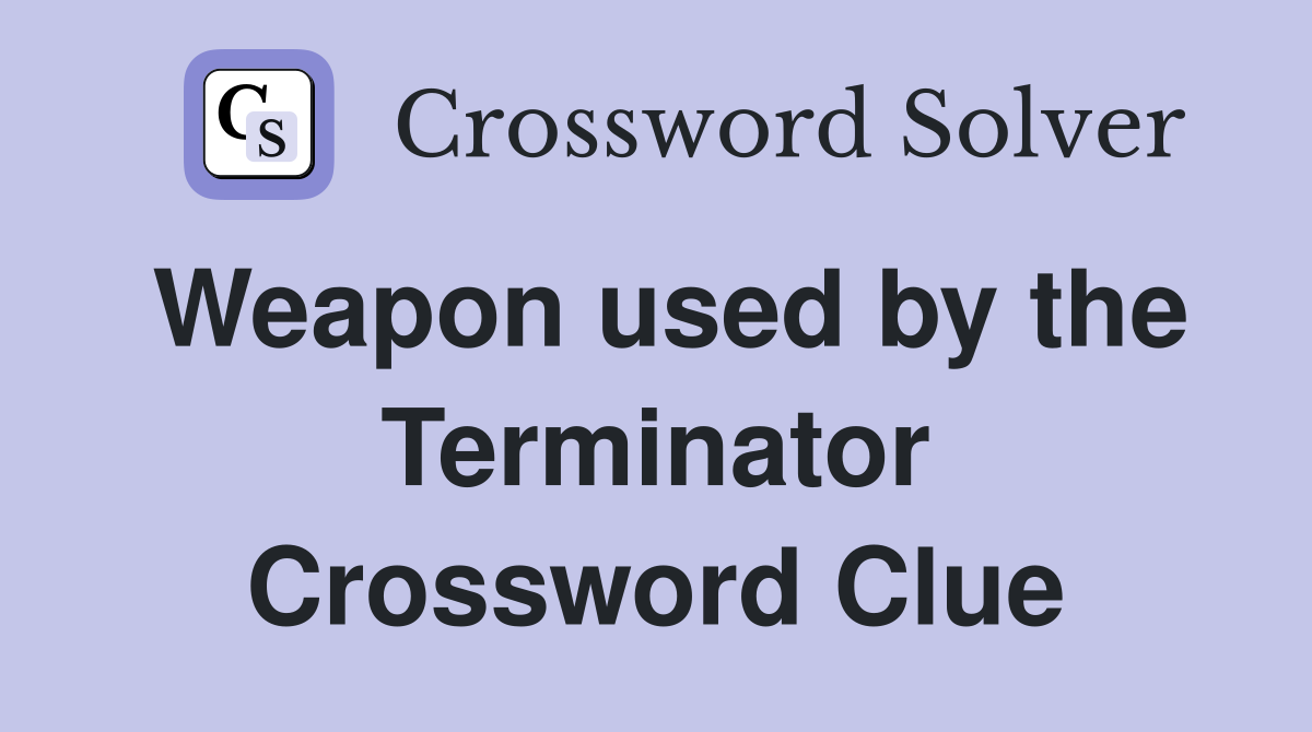 Weapon used by the Terminator Crossword Clue