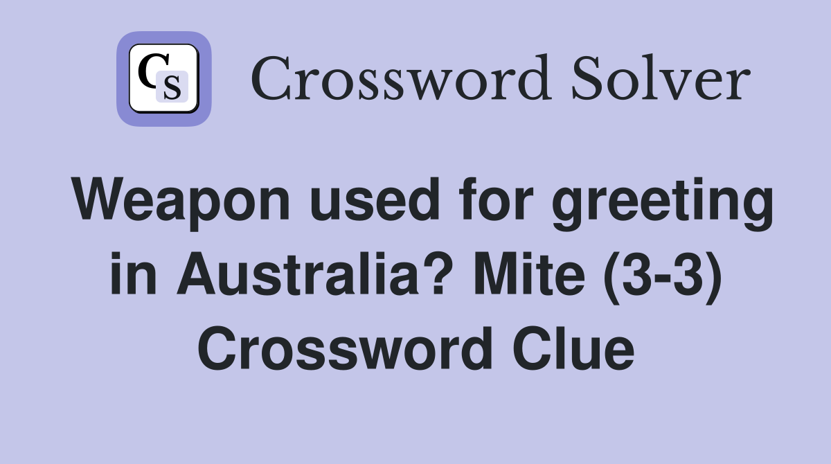Weapon used for greeting in Australia? Mite (3-3) Crossword Clue