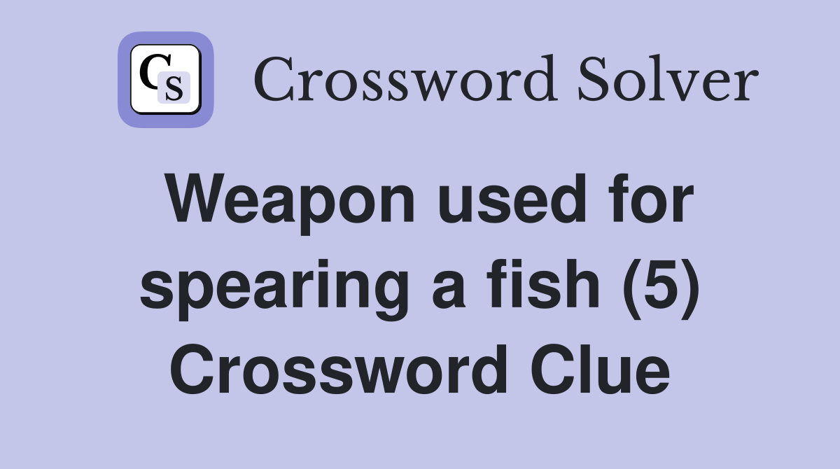 Weapon used for spearing a fish (5) Crossword Clue