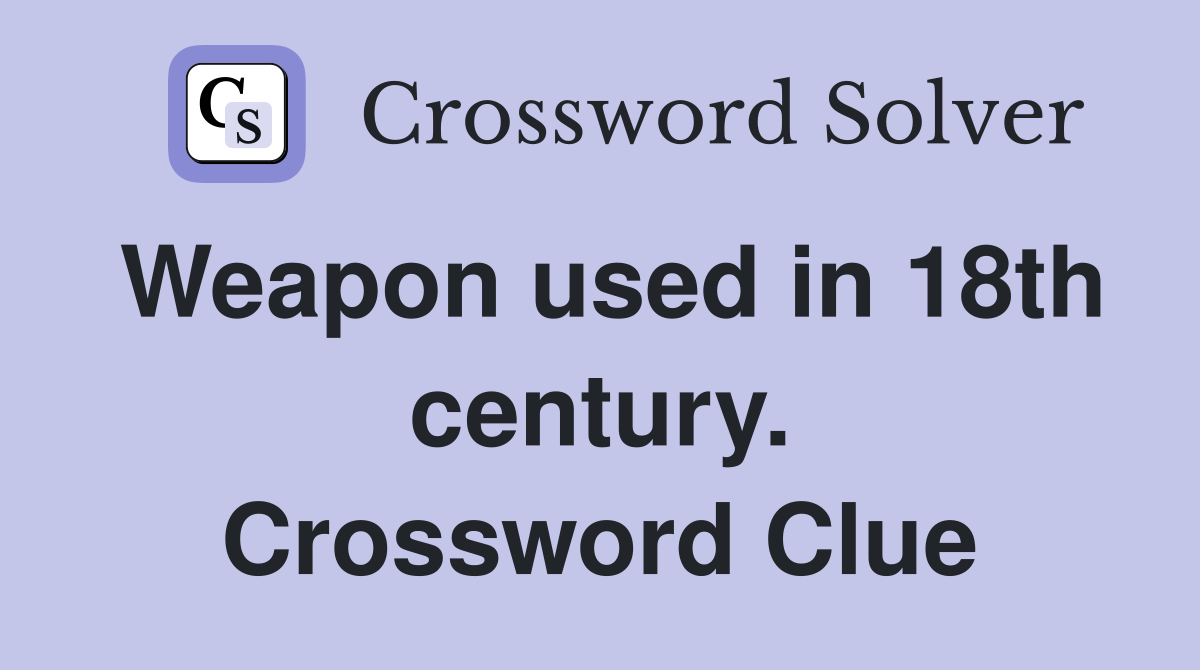 Weapon used in 18th century. Crossword Clue