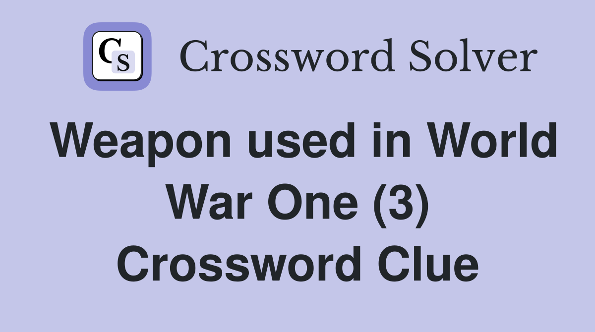 Weapon used in World War One (3) Crossword Clue