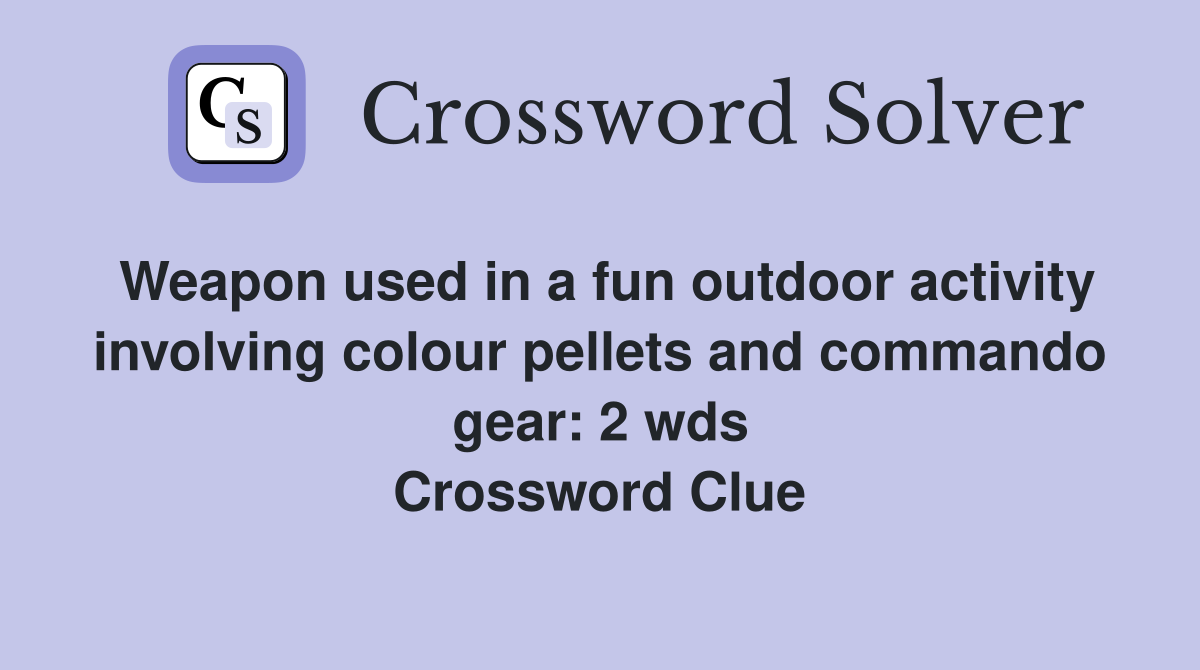 Weapon used in a fun outdoor activity involving colour pellets and commando gear: 2 wds Crossword Clue