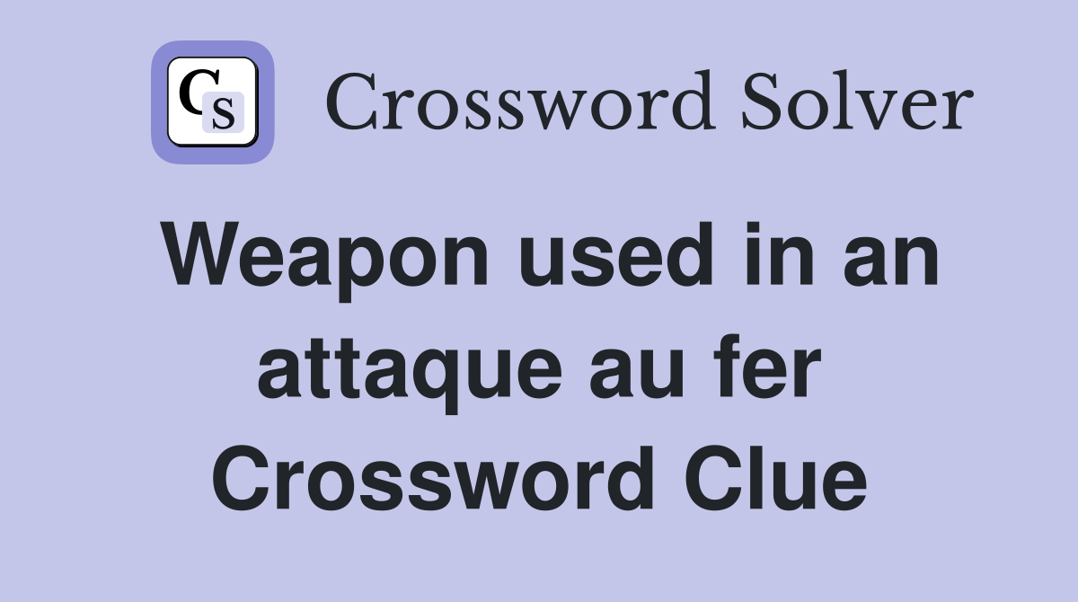Weapon used in an attaque au fer Crossword Clue