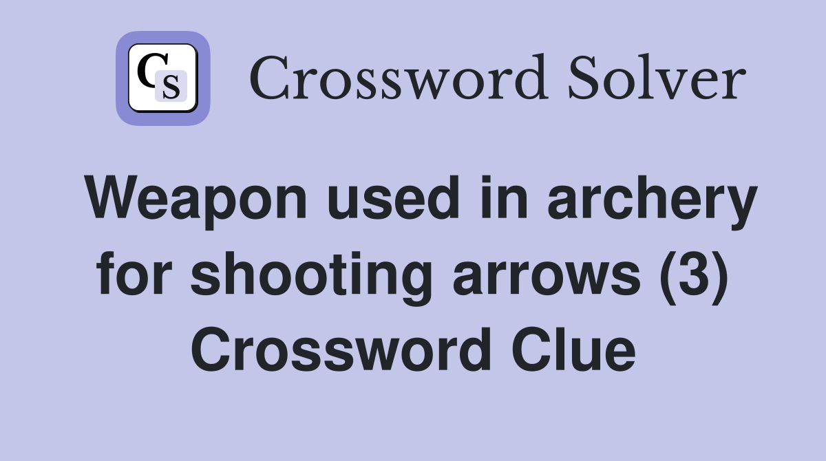 Weapon used in archery for shooting arrows (3) Crossword Clue