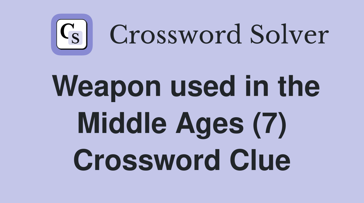 Weapon used in the Middle Ages (7) Crossword Clue