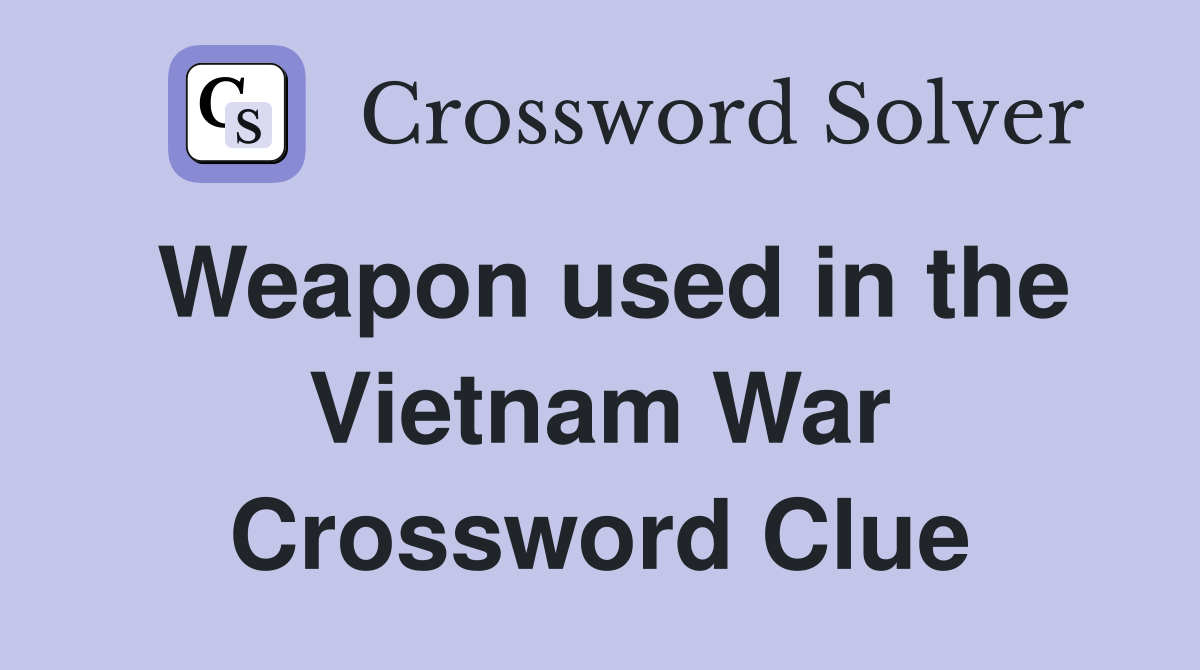 Weapon used in the Vietnam War Crossword Clue