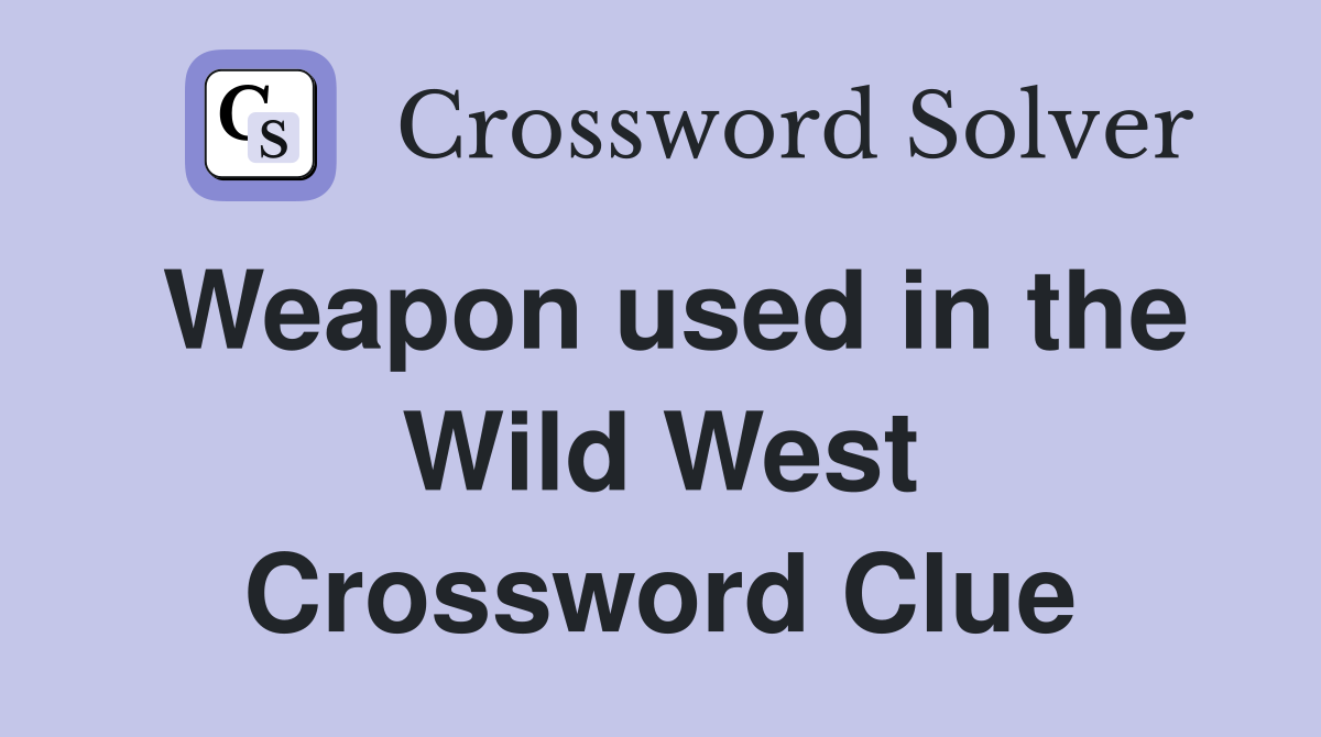 Weapon used in the Wild West Crossword Clue