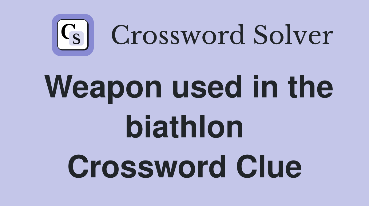 Weapon used in the biathlon Crossword Clue
