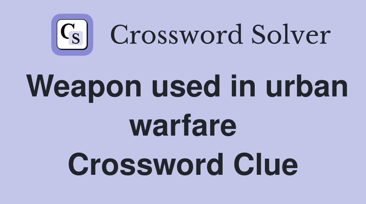 Weapon used in urban warfare Crossword Clue