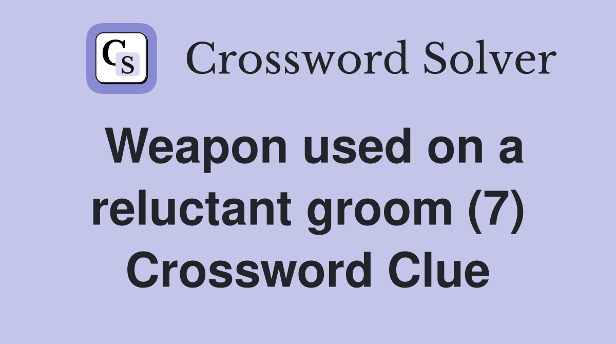 Weapon used on a reluctant groom (7) Crossword Clue