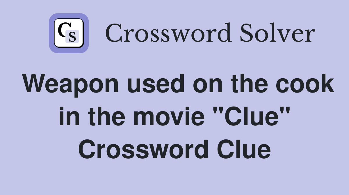 Weapon used on the cook in the movie "Clue" Crossword Clue