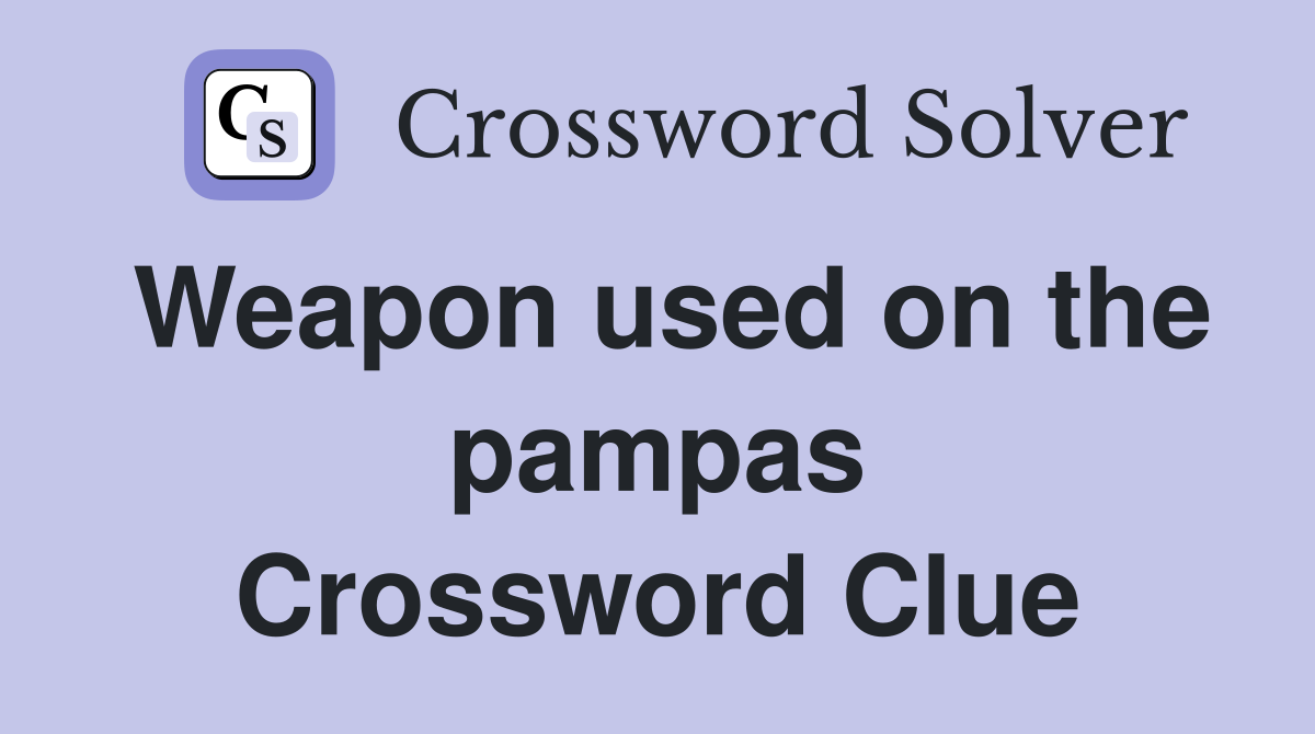 Weapon used on the pampas Crossword Clue