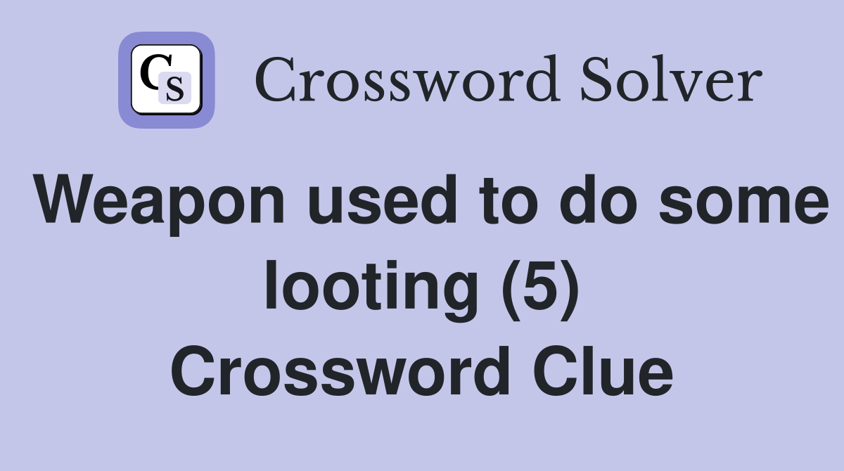 Weapon used to do some looting (5) Crossword Clue