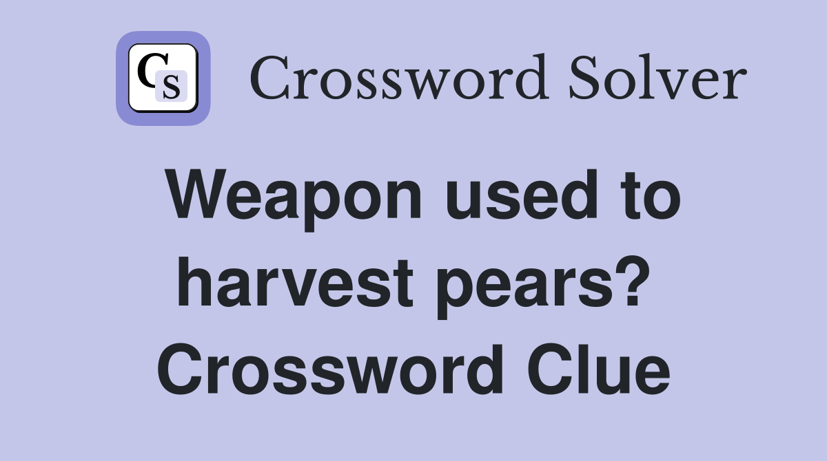 Weapon used to harvest pears? Crossword Clue
