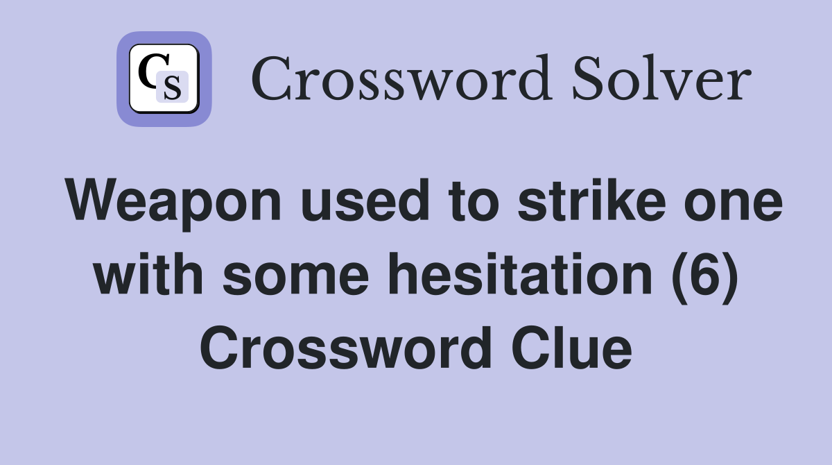 Weapon used to strike one with some hesitation (6) Crossword Clue