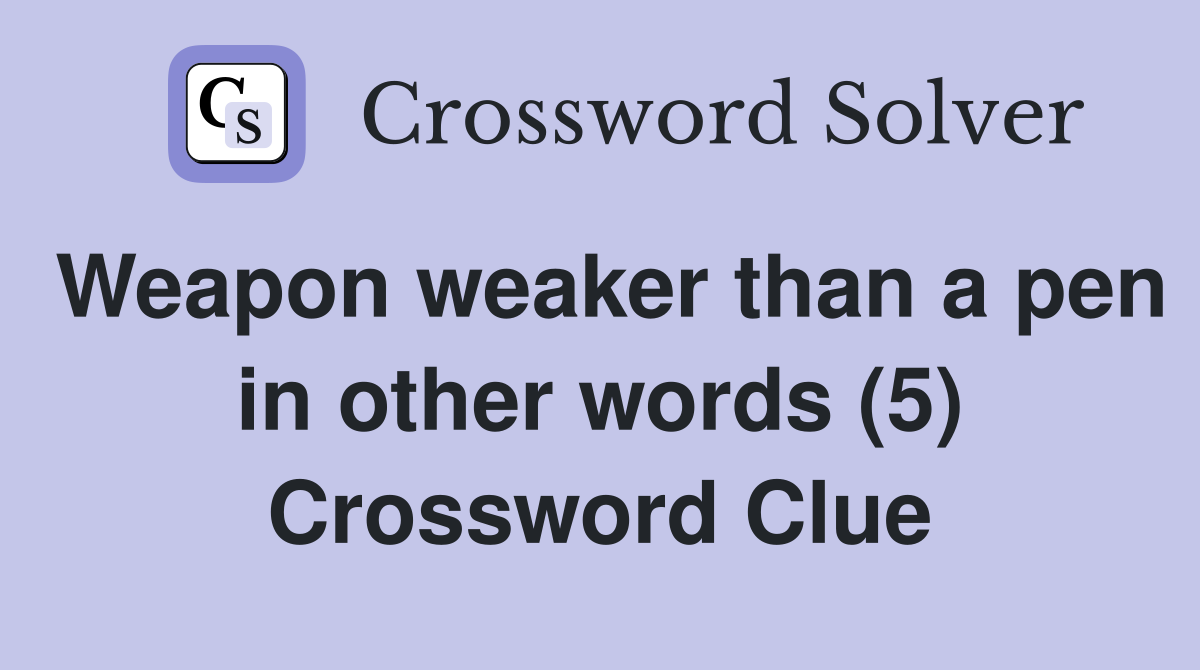 Weapon weaker than a pen in other words (5) Crossword Clue