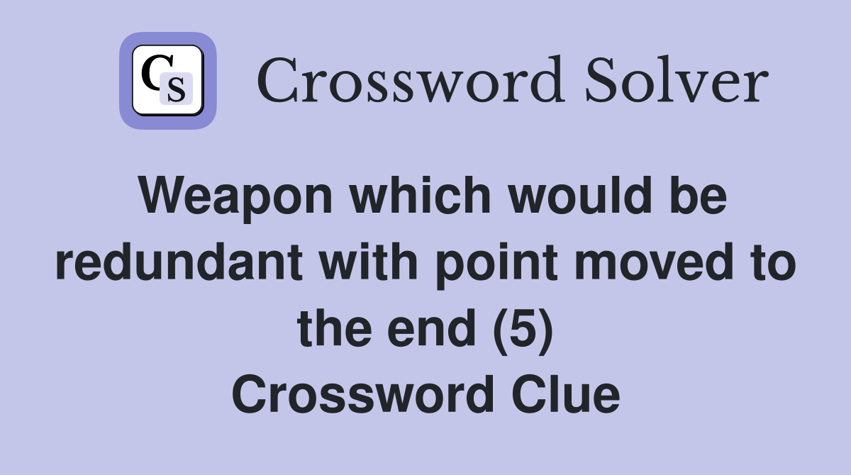 Weapon which would be redundant with point moved to the end (5) Crossword Clue