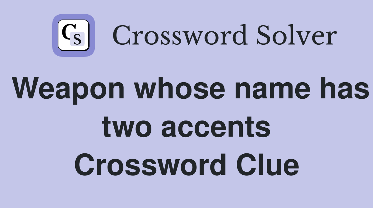 Weapon whose name has two accents Crossword Clue