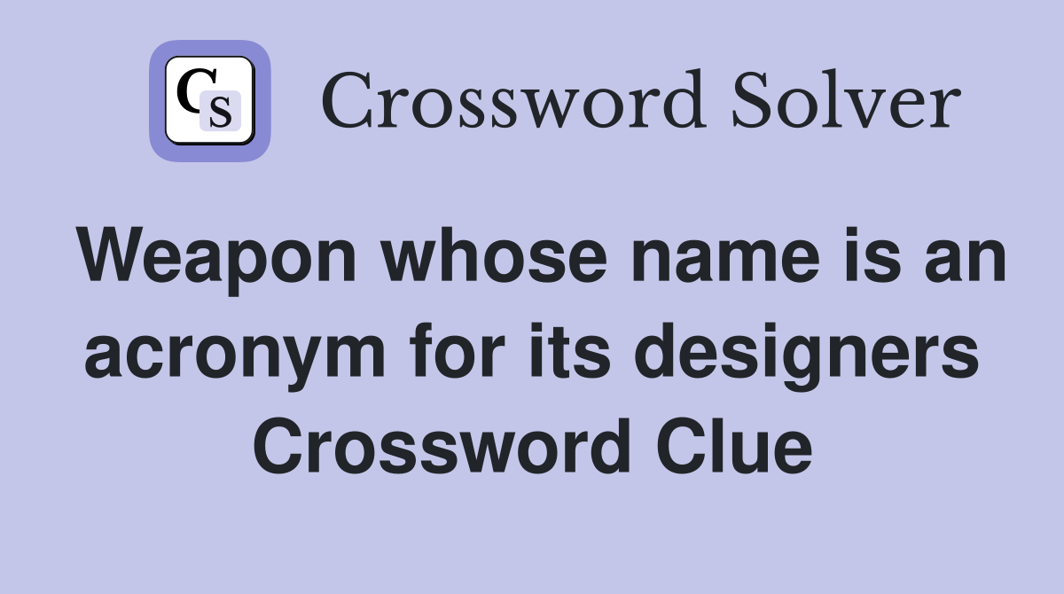 Weapon whose name is an acronym for its designers Crossword Clue