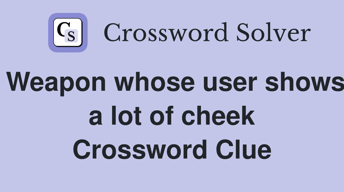 Weapon whose user shows a lot of cheek Crossword Clue
