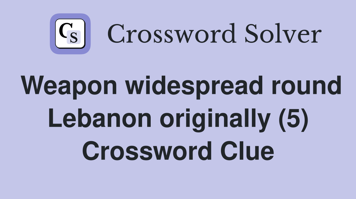 Weapon widespread round Lebanon originally (5) Crossword Clue