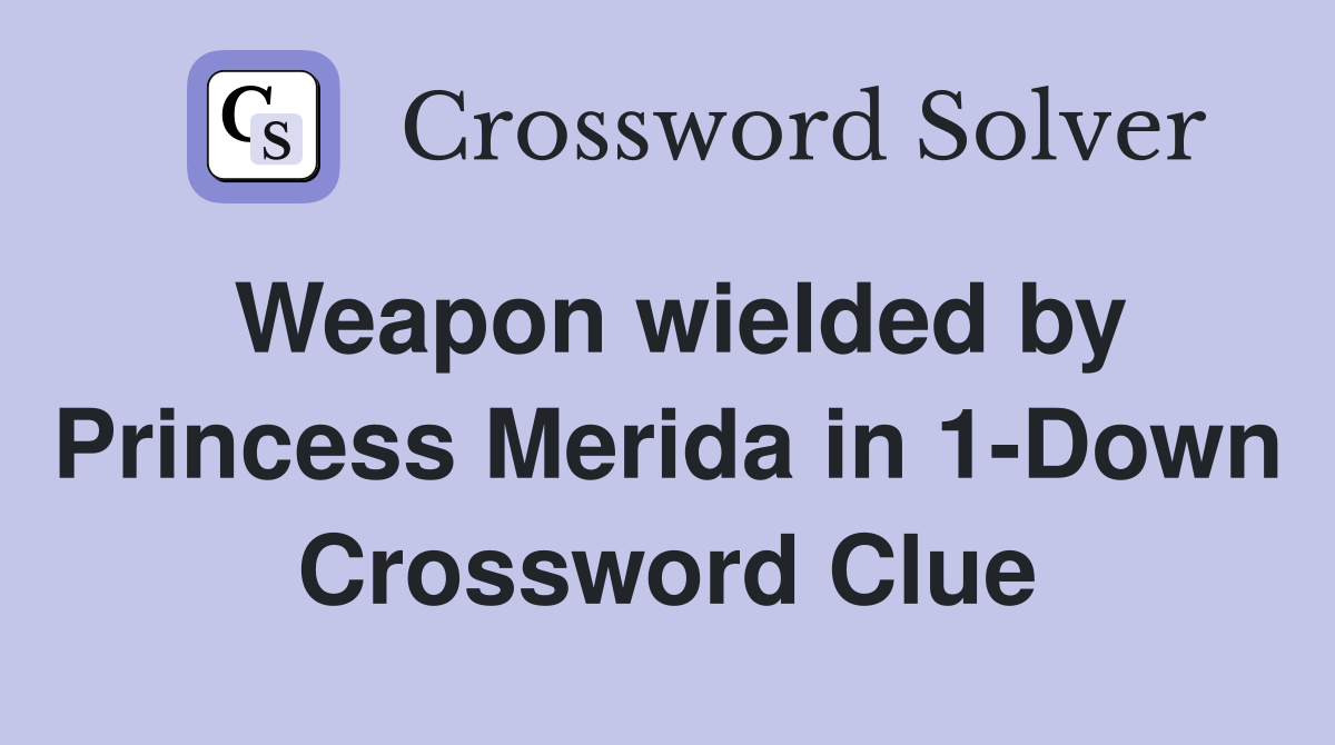 Weapon wielded by Princess Merida in 1-Down Crossword Clue