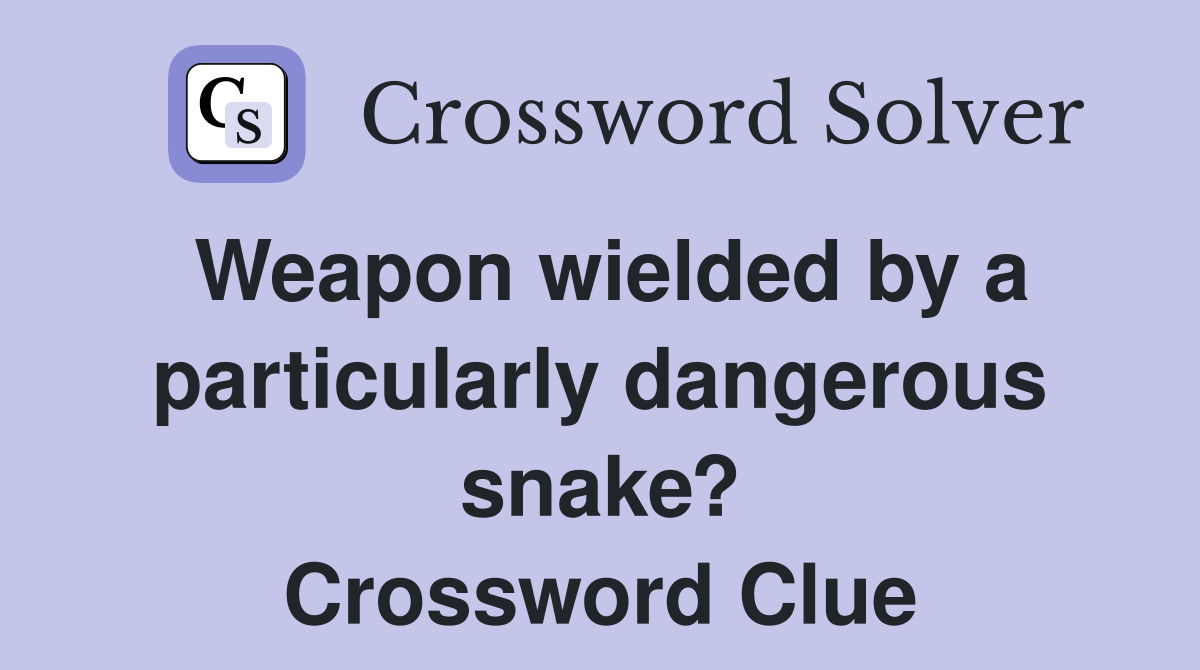 Weapon wielded by a particularly dangerous snake? Crossword Clue