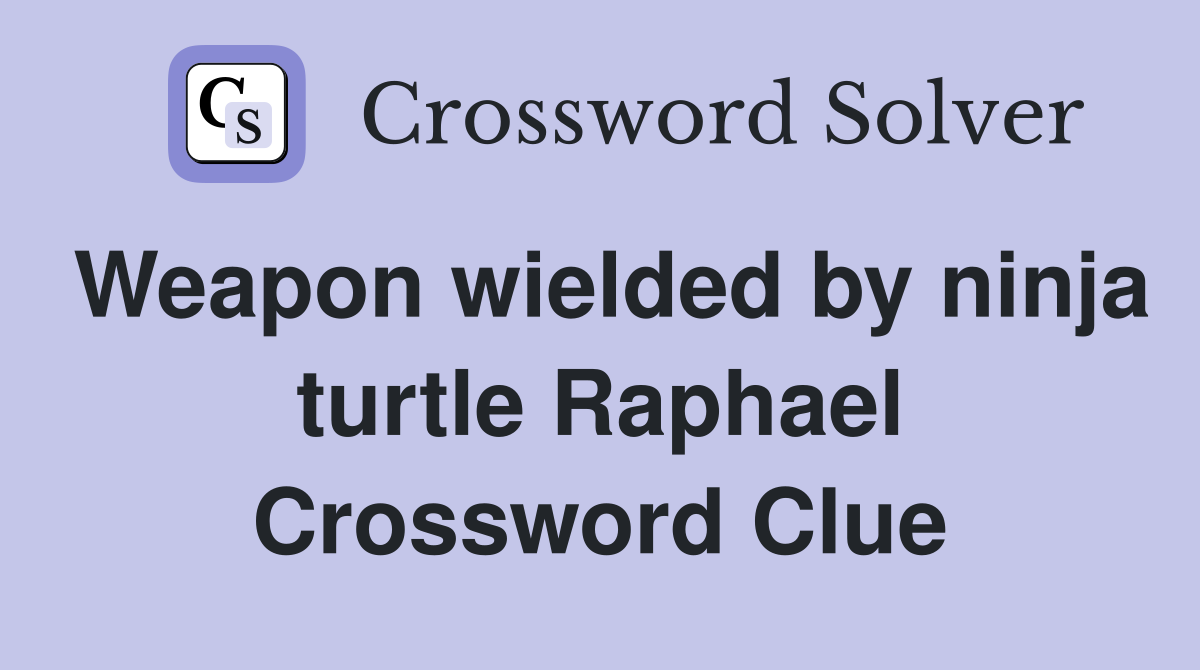 Weapon wielded by ninja turtle Raphael Crossword Clue
