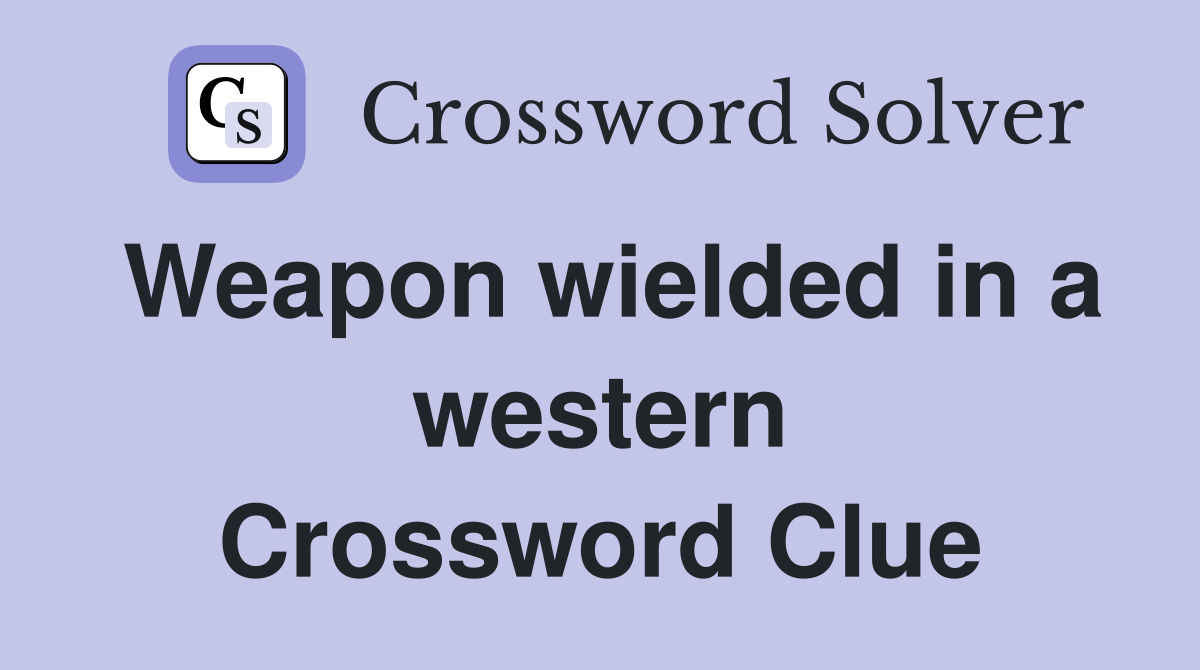 Weapon wielded in a western Crossword Clue