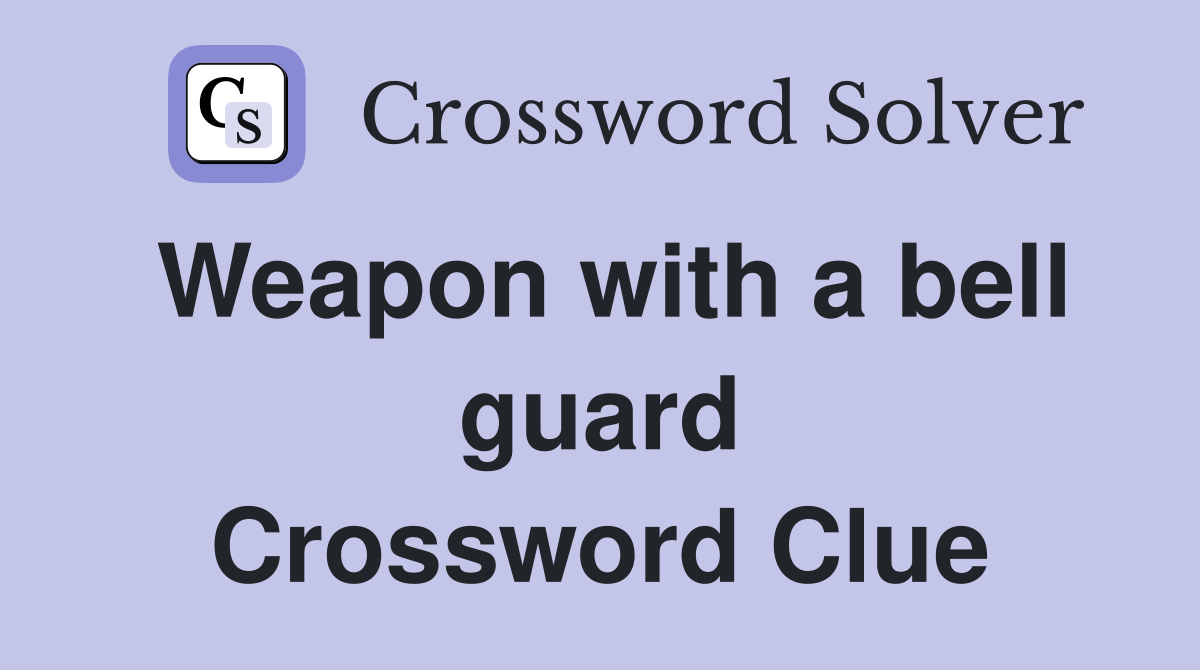 Weapon with a bell guard Crossword Clue