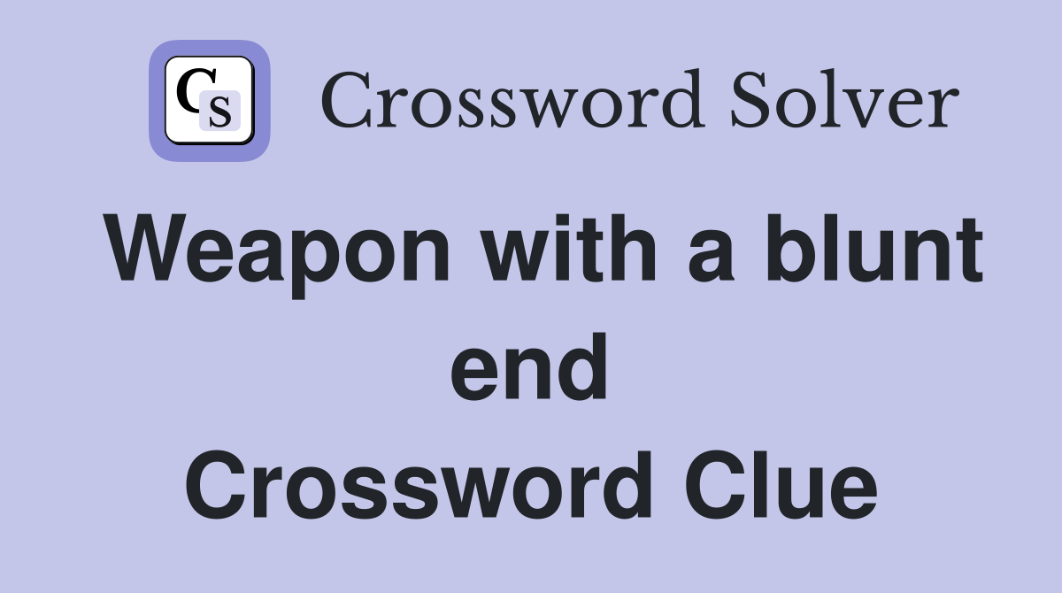 Weapon with a blunt end Crossword Clue