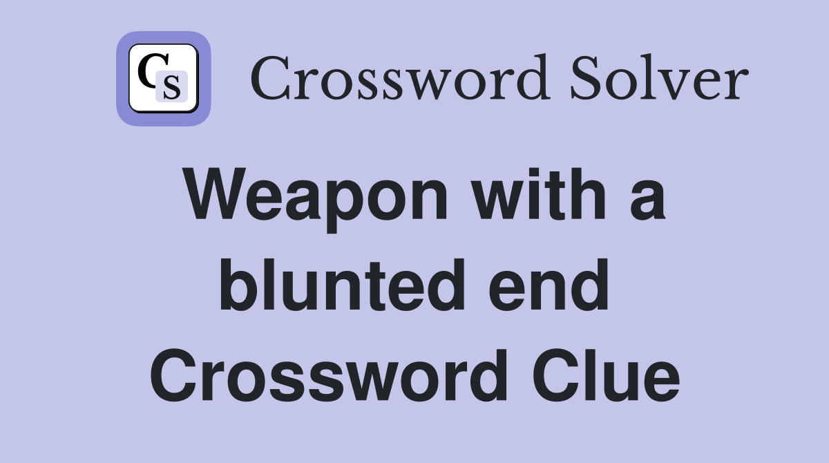 Weapon with a blunted end Crossword Clue