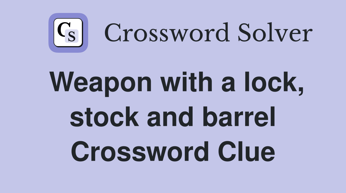 Weapon with a lock, stock and barrel Crossword Clue