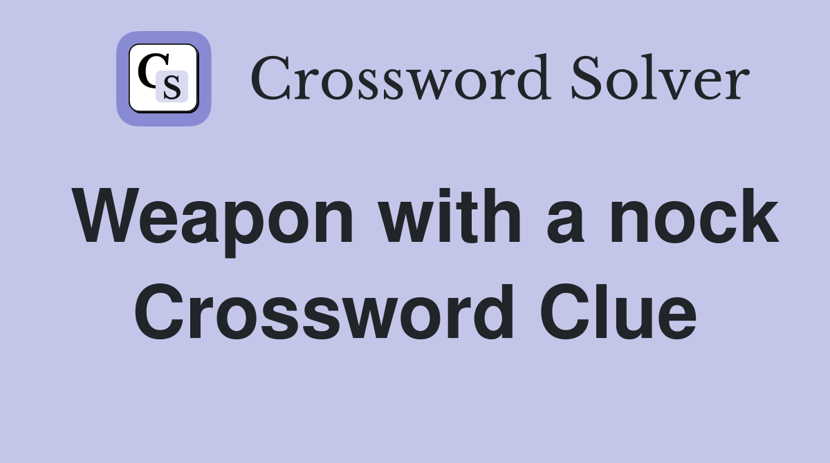 Weapon with a nock Crossword Clue