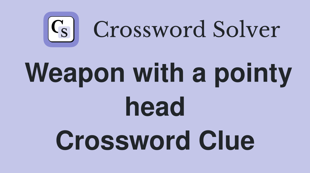 Weapon with a pointy head Crossword Clue
