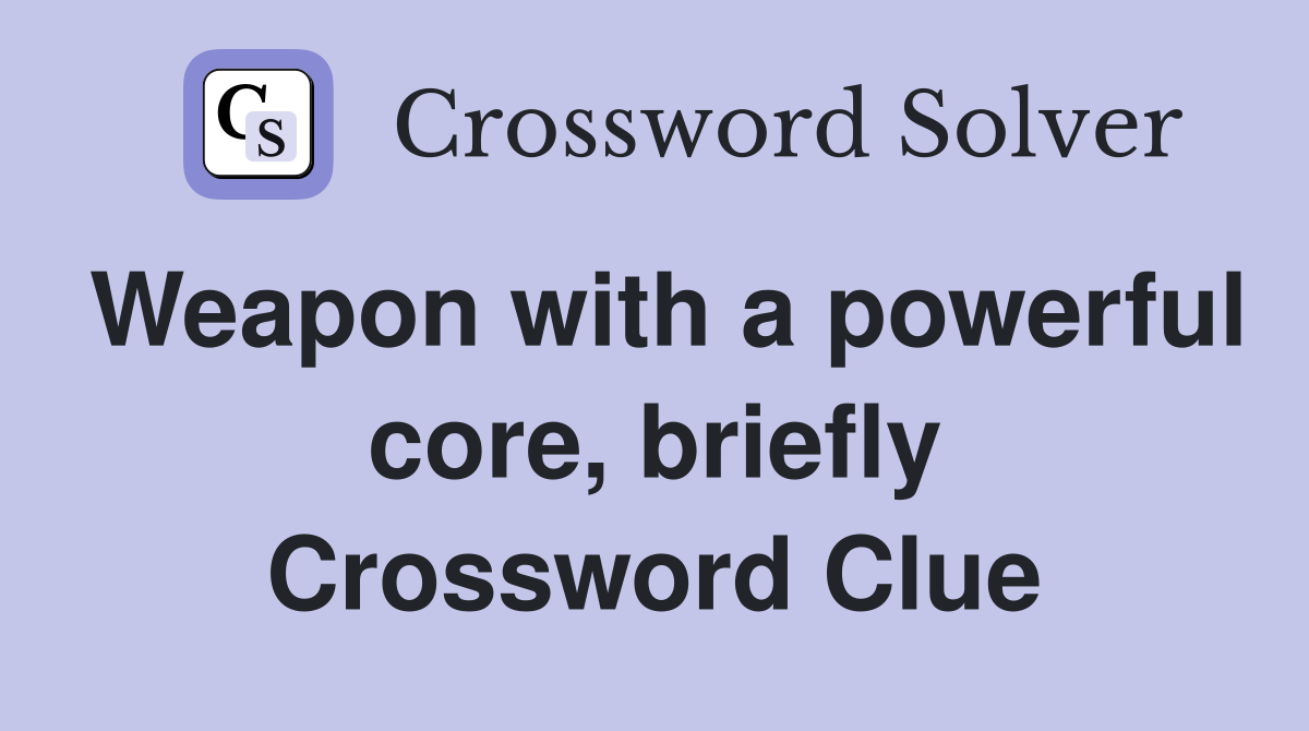 Weapon with a powerful core, briefly Crossword Clue